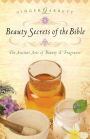 Beauty Secrets of the Bible: The Ancient Arts of Beauty & Fragrance