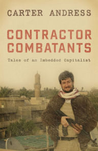 Title: Contractor Combatants: Tales of an Imbedded Capitalist, Author: Carter Andress