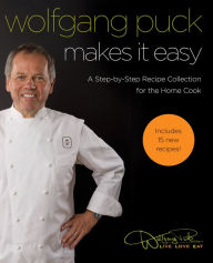 Title: Wolfgang Puck Makes It Easy: A Step-by-Step Recipe Collection for the Home, Author: Wolfgang Puck