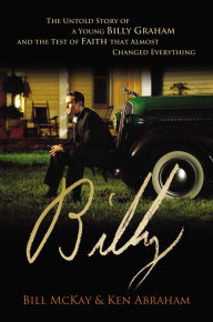 Title: Billy: The Untold Story of a Young Billy Graham and the Test of Faith that Almost Changed Everything, Author: William Paul McKay