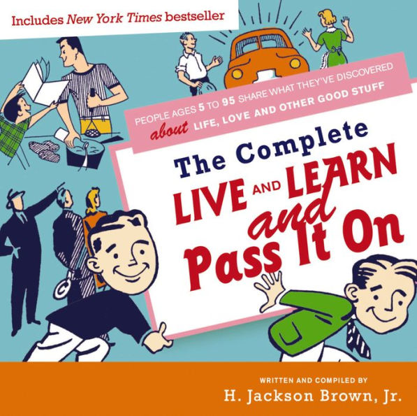 Complete Live and Learn and Pass It On: People Ages 5 to 95 Share What They've Discovered about Life, Love, and Other Good Stuff