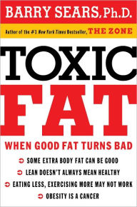 Title: Toxic Fat: When Good Fat Turns Bad, Author: Barry Sears