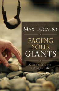 Title: Facing Your Giants: The God Who Made a Miracle Out of David Stands Ready to Make One Out of You, Author: Max Lucado
