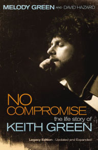 Title: No Compromise: The Life Story of Keith Green, Author: Melody Green