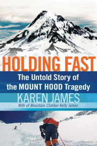 Title: Holding Fast: The Untold Story of the Mount Hood Tragedy, Author: Karen James