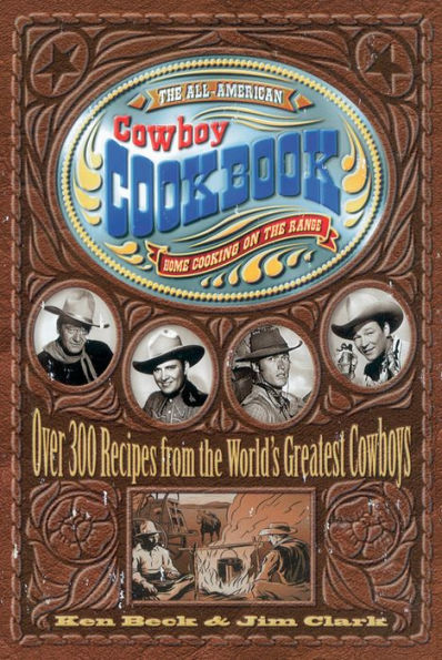 The All-American Cowboy Cookbook: Over 300 Recipes from the World's Greatest Cowboys