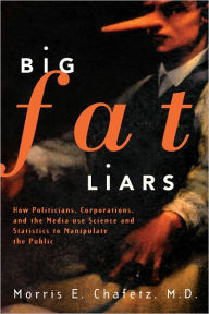Big Fat Liars: How Politicians, Corporations, and the Media use Science and Statistics To Manipulate the Public
