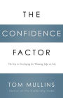 The Confidence Factor: The Key to Developing the Winning Edge for Life