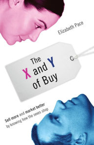 Title: The X and Y of Buy: Sell More and Market Better by Knowing How the Sexes Shop (NelsonFree), Author: Elizabeth Pace