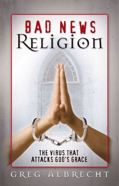 Bad News Religion: The Virus that Attacks God's Grace