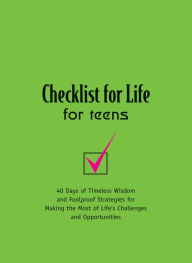 Title: Checklist for Life for Teens: Timeless Wisdom and Foolproof Strategies for Making the Most of Life's Challenges and Opportunities, Author: Checklist for Life
