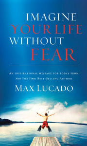 Title: Imagine Your Life Without Fear, Author: Max Lucado