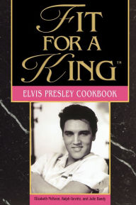 Title: Fit For A King: The Elvis Presley Cookbook, Author: Elizabeth McKeon