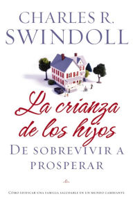 Title: La crianza de los hijos: De sobrevivir a prosperar, Author: Charles R. Swindoll