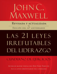 Title: Las 21 leyes irrefutables del liderazgo, cuaderno de ejercicios: Revisado y actualizado, Author: John C. Maxwell