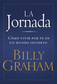 Title: La jornada: Cómo vivir por fe en un mundo incierto, Author: Billy Graham