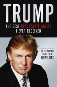 Title: Trump: Los mejores consejos de bienes raices que he recibido: 100 expertos comparten sus estrategias (Trump: The Best Real Estate Advice I Ever Received: 100 Top Experts Share Their Strategies), Author: Donald J. Trump