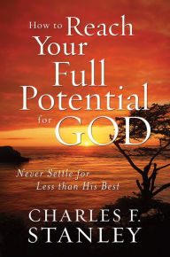 Title: How to Reach Your Full Potential for God Study Guide: Never Settle for Less than His Best, Author: Charles F. Stanley