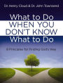 What to Do When You Don't Know What to Do: 8 Principles for Finding God's Way