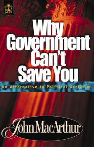 Title: Why Government Can't Save You: An Alternative to Political Activism, Author: John MacArthur