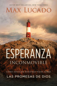 Title: Esperanza inconmovible: Edificar nuestras vidas sobre las promesas de Dios, Author: Max Lucado