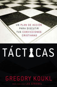 Title: Tácticas: Un plan de acción para debatir tus convicciones cristianas, Author: Gregory Koukl