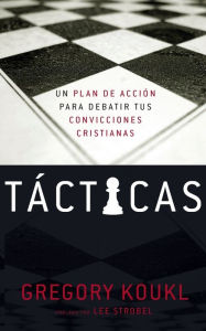 Title: Tácticas: Un plan de acción para debatir tus convicciones cristianas, Author: Gregory Koukl