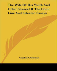 The Wife Of His Youth And Other Stories Of The Color Line And Selected Essays