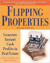 Flipping Properties: Generate Instant Cash Profits in Real Estate