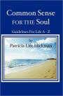 Common Sense For The Soul: Guidelines For Life A - Z