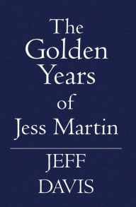 Title: The Golden Years of Jess Martin, Author: Jeff Davis