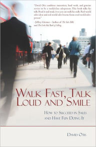 Title: Walk Fast, Talk Loud and Smile: How to Succeed in Sales and Have Fun Doing It, Author: David Otis