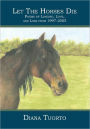 Let the Horses Die: Poems of Longing, Love, and Loss From 1997-2005