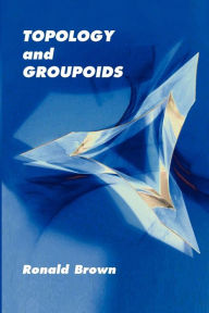 Title: Topology and Groupoids, Author: Ronald Brown