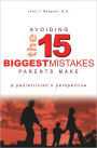 Avoiding the 15 biggest mistakes parents Make: A pediatrician's Perspective