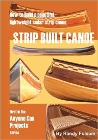 Title: Strip Built Canoe: : How to build a beautiful, lightweight, cedar strip canoe, Author: Randy Folsom
