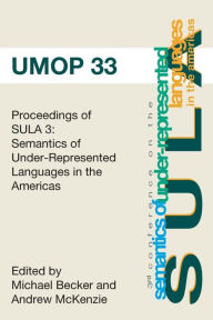 Title: Proceedings of the 3rd Conference on the Semantics of Underrepresented Languages in the Americas: University of Massachusetts Occasional Papers 33, Author: Andrew McKenzie Eds