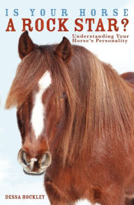 Title: Is Your Horse a Rock Star?: Understanding Your Horse's Personality, Author: Dessa Hockley