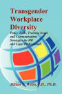 Transgender Workplace Diversity: Policy Tools, Training Issues and Communication Strategies for HR and Legal Professionals