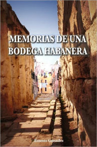 Title: Memorias de una bodega habanera, Author: Ernesto González