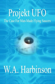 Title: Projekt Ufo: The Case For Man-Made Flying Saucers, Author: W a Harbinson