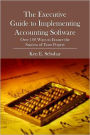The Executive Guide to Implementing Accounting Software: Over 100 Ways to Ensure the Success of Your Project