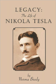 Title: Legacy: The Life of Nikola Tesla, Author: Norma Brody