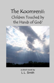 Title: The Koomrenii: Children Touched by the Hands of God?, Author: L L Smith