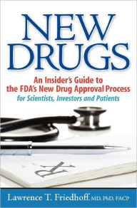Title: New Drugs: An Insider's Guide to the FDA's New Drug Approval Process for Scientists, Investors and Patients, Author: Lawrence T Friedhoff MD
