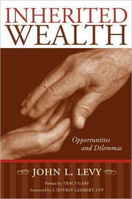Title: Inherited Wealth: Opportunities and Dilemmas, Author: John L Levy