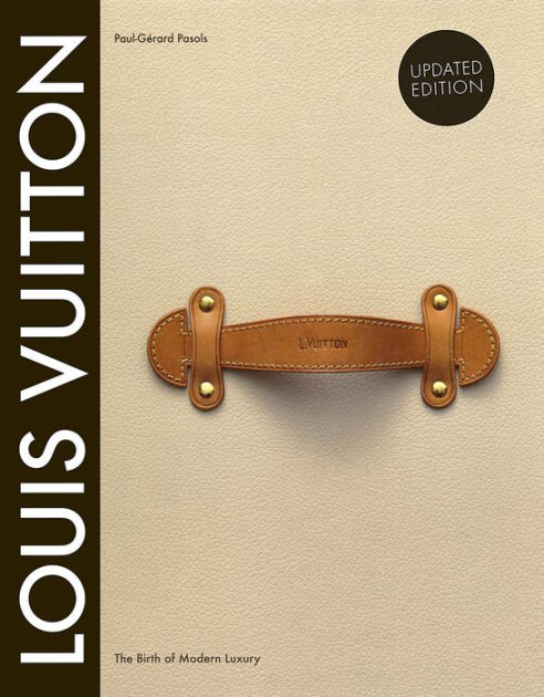 Louis Vuitton: The Birth of Modern Luxury by Paul-Gerard Pasols, Hardcover | Barnes & Noble®