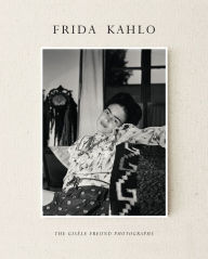 Title: Frida Kahlo: The Gisèle Freund Photographs, Author: Gisèle Freund