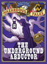 Title: The Underground Abductor: An Abolitionist Tale about Harriet Tubman (Nathan Hale's Hazardous Tales Series #5), Author: Nathan Hale