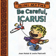Title: Be Careful, Icarus! (Mini Myths), Author: Joan Holub